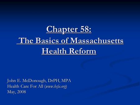 Chapter 58: The Basics of Massachusetts Health Reform John E. McDonough, DrPH, MPA Health Care For All (www.hcfa.org) May, 2008.