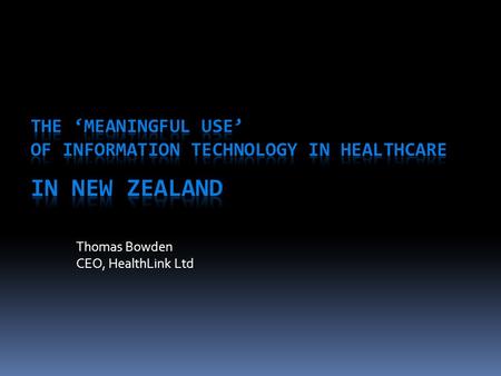 Thomas Bowden CEO, HealthLink Ltd. The views expressed in this paper do not necessarily reflect the official position of the New Zealand government. Government.