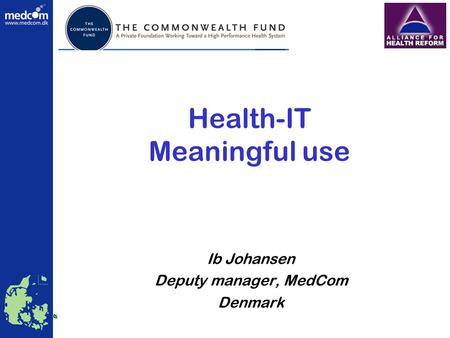 Health-IT Meaningful use Ib Johansen Deputy manager, MedCom Denmark Health Telematics Danish Centre for MedCom.