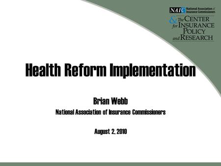 Health Reform Implementation Brian Webb National Association of Insurance Commissioners August 2, 2010.
