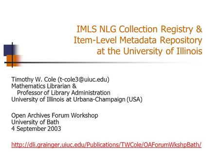 IMLS NLG Collection Registry & Item-Level Metadata Repository at the University of Illinois Timothy W. Cole Mathematics Librarian &