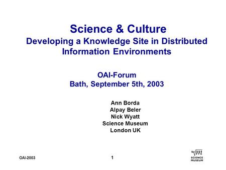 OAI-2003 1 Science & Culture Developing a Knowledge Site in Distributed Information Environments OAI-Forum Bath, September 5th, 2003 Ann Borda Alpay Beler.