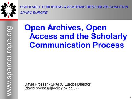 1 www.sparceurope.org 1 SCHOLARLY PUBLISHING & ACADEMIC RESOURCES COALITION SPARC EUROPE Open Archives, Open Access and the Scholarly Communication Process.