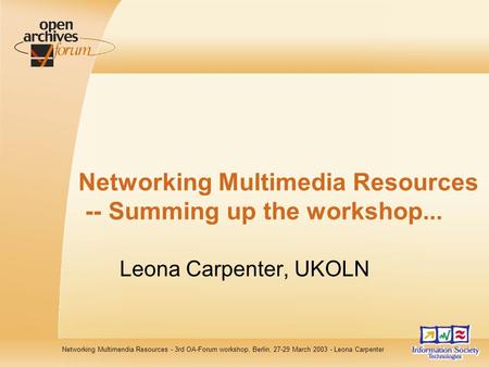Networking Multimendia Resources - 3rd OA-Forum workshop, Berlin, 27-29 March 2003 - Leona Carpenter Networking Multimedia Resources -- Summing up the.