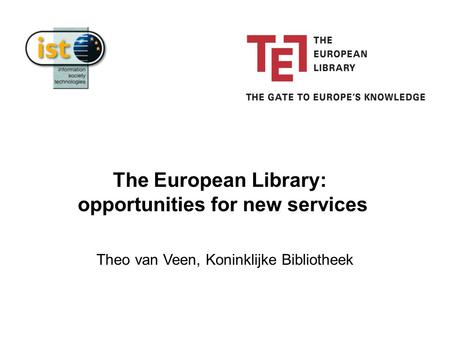 Theo van Veen, Koninklijke Bibliotheek The European Library: opportunities for new services.
