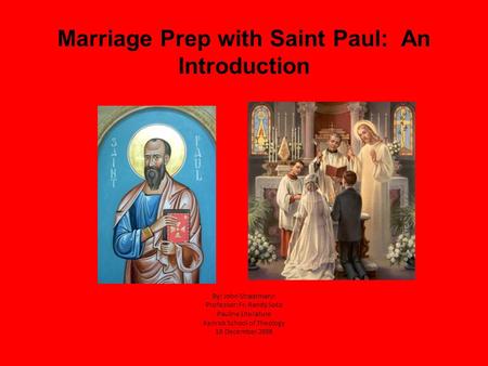 Marriage Prep with Saint Paul: An Introduction By: John Straatmann Professor: Fr. Randy Soto Pauline Literature Kenrick School of Theology 10 December.
