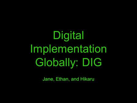 Digital Implementation Globally: DIG Jane, Ethan, and Hikaru.