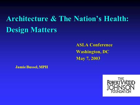 Architecture & The Nations Health: Design Matters ASLA Conference Washington, DC May 7, 2003 Jamie Bussel, MPH.