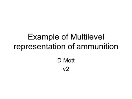 Example of Multilevel representation of ammunition D Mott v2.