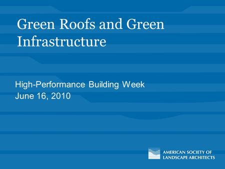 Green Roofs and Green Infrastructure High-Performance Building Week June 16, 2010.