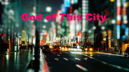 God of This City. You're the God of this City You're the King of these people You're the Lord of this nation You are God of This City-Verse 1.