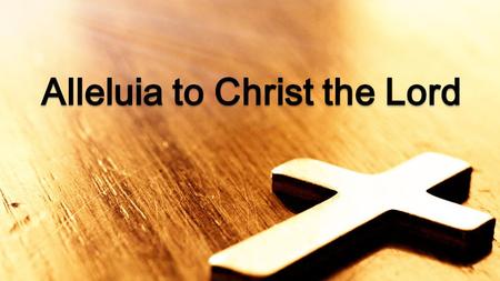 Alleluia to Christ the Lord