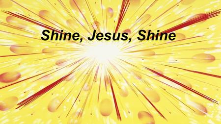 Shine, Jesus, Shine.