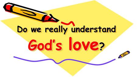 Do we really understand God’s love?