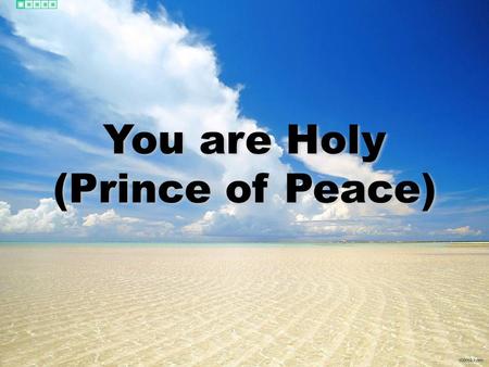 You are Holy (Prince of Peace).