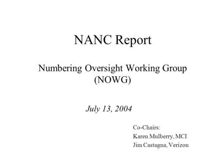 NANC Report Numbering Oversight Working Group (NOWG) July 13, 2004 Co-Chairs: Karen Mulberry, MCI Jim Castagna, Verizon.