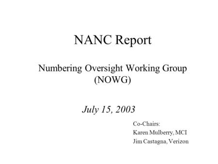 NANC Report Numbering Oversight Working Group (NOWG) July 15, 2003 Co-Chairs: Karen Mulberry, MCI Jim Castagna, Verizon.
