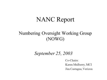 NANC Report Numbering Oversight Working Group (NOWG) September 25, 2003 Co-Chairs: Karen Mulberry, MCI Jim Castagna, Verizon.