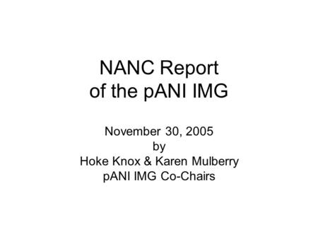 NANC Report of the pANI IMG November 30, 2005 by Hoke Knox & Karen Mulberry pANI IMG Co-Chairs.