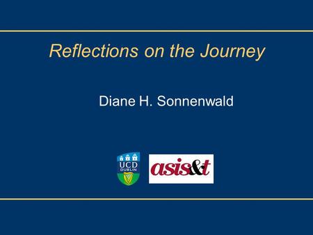 Reflections on the Journey Diane H. Sonnenwald.