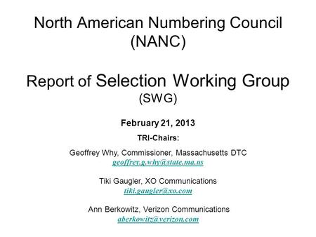 North American Numbering Council (NANC) Report of Selection Working Group (SWG) February 21, 2013 TRI-Chairs: Geoffrey Why, Commissioner, Massachusetts.