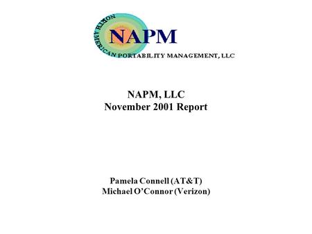 NAPM, LLC November 2001 Report Pamela Connell (AT&T) Michael OConnor (Verizon)