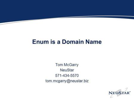 Enum is a Domain Name Tom McGarry NeuStar 571-434-5570