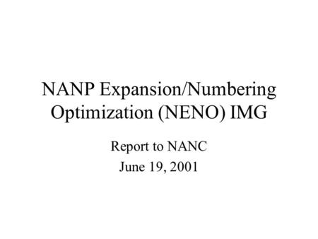 NANP Expansion/Numbering Optimization (NENO) IMG Report to NANC June 19, 2001.