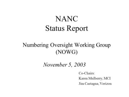 NANC Status Report Numbering Oversight Working Group (NOWG) November 5, 2003 Co-Chairs: Karen Mulberry, MCI Jim Castagna, Verizon.