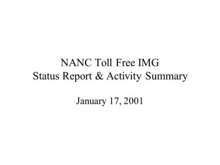 NANC Toll Free IMG Status Report & Activity Summary January 17, 2001.