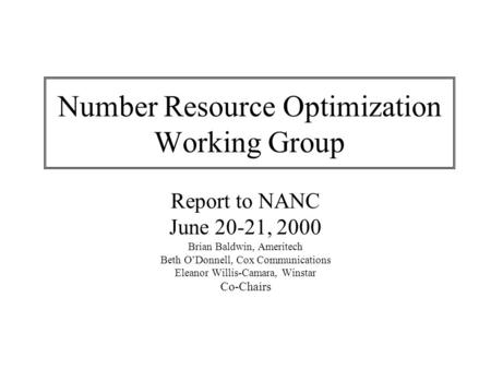 Number Resource Optimization Working Group Report to NANC June 20-21, 2000 Brian Baldwin, Ameritech Beth ODonnell, Cox Communications Eleanor Willis-Camara,