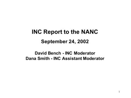 1 INC Report to the NANC September 24, 2002 David Bench - INC Moderator Dana Smith - INC Assistant Moderator.