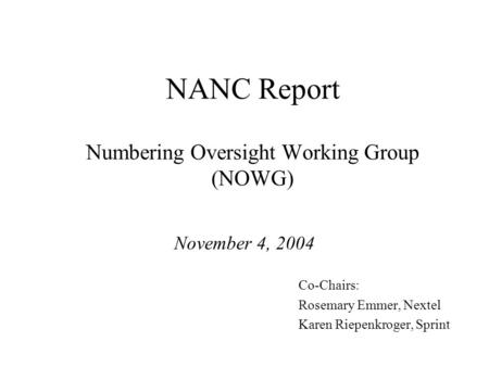 NANC Report Numbering Oversight Working Group (NOWG) November 4, 2004 Co-Chairs: Rosemary Emmer, Nextel Karen Riepenkroger, Sprint.