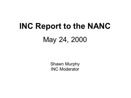 INC Report to the NANC May 24, 2000 Shawn Murphy INC Moderator.