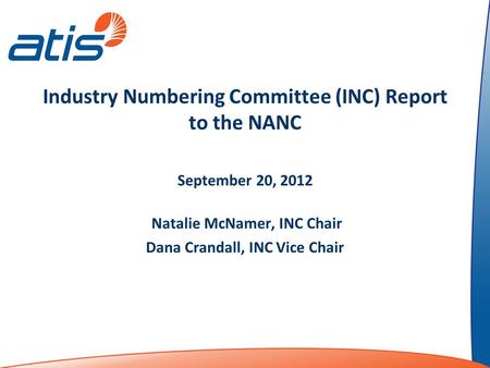 Industry Numbering Committee (INC) Report to the NANC September 20, 2012 Natalie McNamer, INC Chair Dana Crandall, INC Vice Chair.
