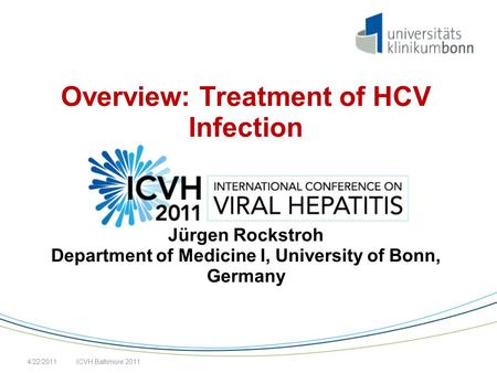 Overview: Treatment of HCV Infection Jürgen Rockstroh Department of Medicine I, University of Bonn, Germany ICVH Baltimore 20114/22/2011.