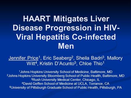 HAART Mitigates Liver Disease Progression in HIV- Viral Hepatitis Co-infected Men Jennifer Price 1, Eric Seaberg 2, Sheila Badri 3, Mallory Witt 4, Kristin.