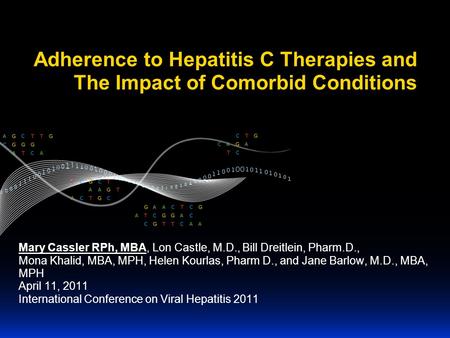 Adherence to Hepatitis C Therapies and The Impact of Comorbid Conditions Mary Cassler RPh, MBA, Lon Castle, M.D., Bill Dreitlein, Pharm.D., Mona Khalid,