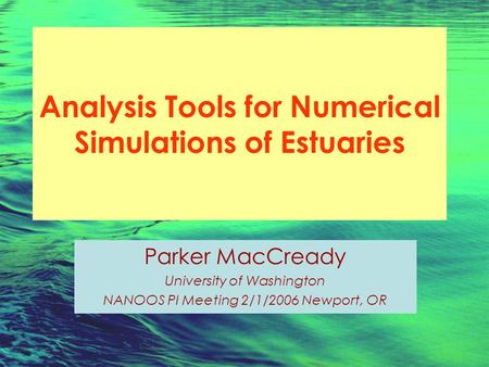 Analysis Tools for Numerical Simulations of Estuaries Parker MacCready University of Washington NANOOS PI Meeting 2/1/2006 Newport, OR.