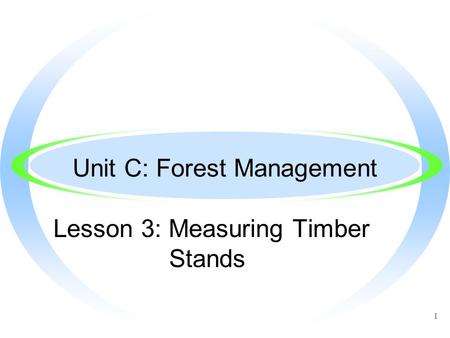 1 Unit C: Forest Management Lesson 3: Measuring Timber Stands.