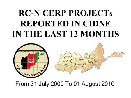 RC-N CERP PROJECTs REPORTED IN CIDNE IN THE LAST 12 MONTHS From 31 July 2009 To 01 August 2010.