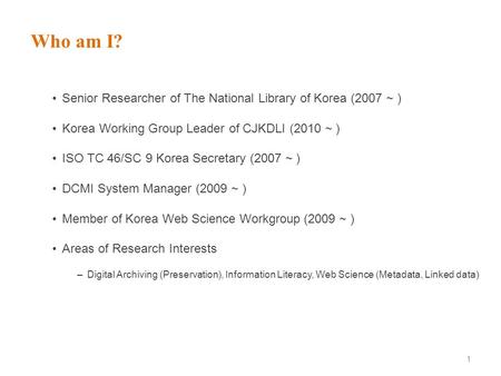 Who am I? Senior Researcher of The National Library of Korea (2007 ~ )