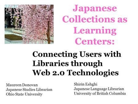 Japanese Collections as Learning Centers: Shirin Eshghi Japanese Language Librarian University of British Columbia Maureen Donovan Japanese Studies Librarian.