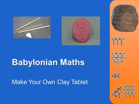 Babylonian Maths Make Your Own Clay Tablet. Clay Tablets Look at the clay tablet on the right. Babylonian scribes wrote on clay tablets, not on paper.