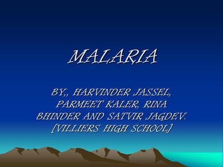 MALARIA BY,, HARVINDER JASSEL, PARMEET KALER, RINA BHINDER AND SATVIR JAGDEV. [VILLIERS HIGH SCHOOL]