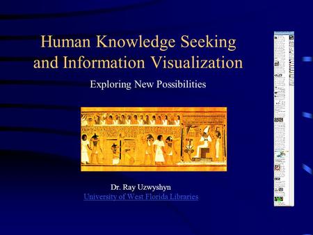 Human Knowledge Seeking and Information Visualization Dr. Ray Uzwyshyn University of West Florida Libraries University of West Florida Libraries Exploring.