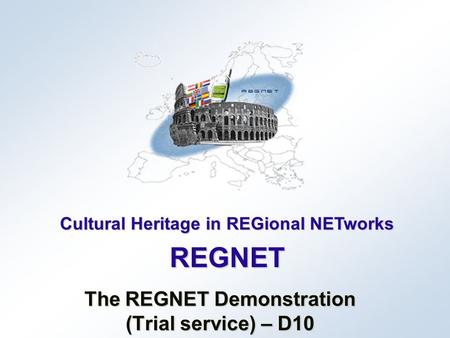 Cultural Heritage in REGional NETworks REGNET The REGNET Demonstration (Trial service) – D10.