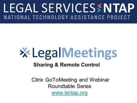 Citrix GoToMeeting and Webinar Roundtable Series www.lsntap.org www.lsntap.org Sharing & Remote Control.