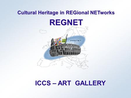 Cultural Heritage in REGional NETworks REGNET ICCS – ART GALLERY.