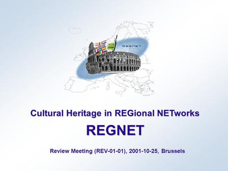 Cultural Heritage in REGional NETworks REGNET Review Meeting (REV-01-01), 2001-10-25, Brussels.